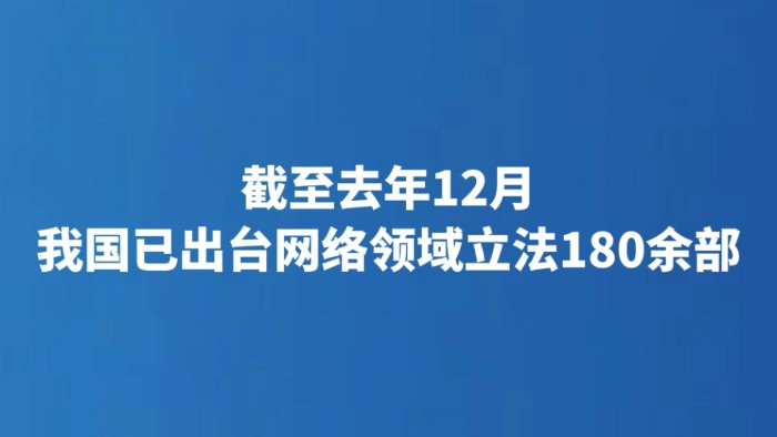 截至去年12月我国已出台网络领域立法180余部