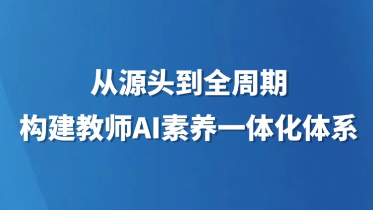 从源头到全周期构建教师AI素养一体化体系