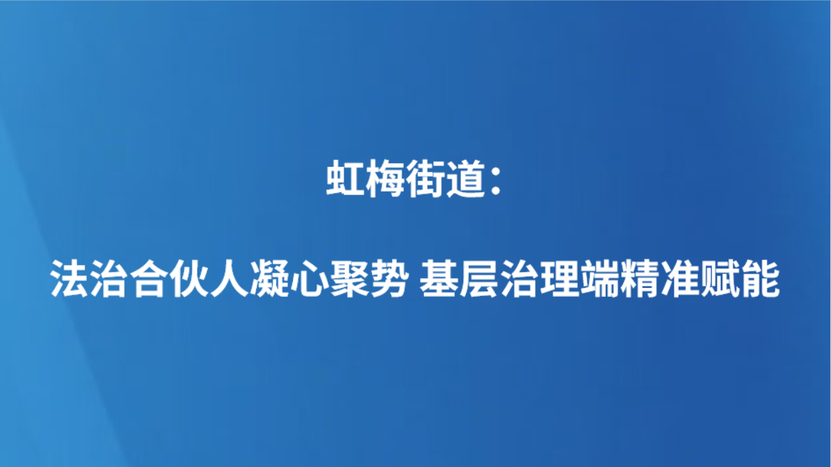 虹梅街道：法治合伙人凝心聚势 基层治理端精准赋能