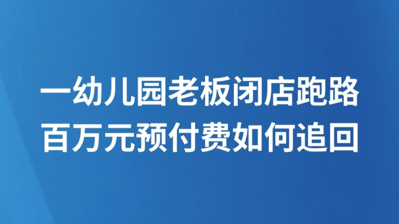 一幼儿园老板闭店跑路 百万元预付费如何追回