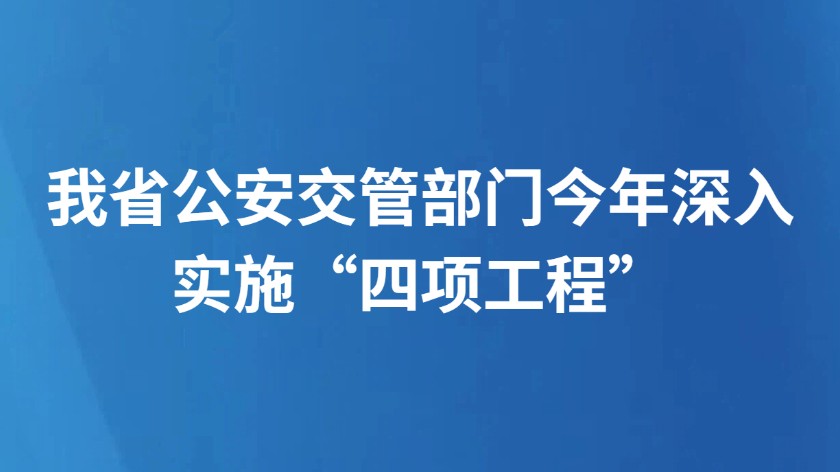 我省公安交管部门今年深入实施“四项工程”
