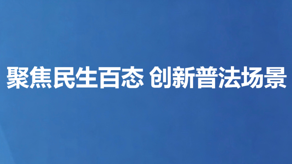 聚焦民生百态 创新普法场景