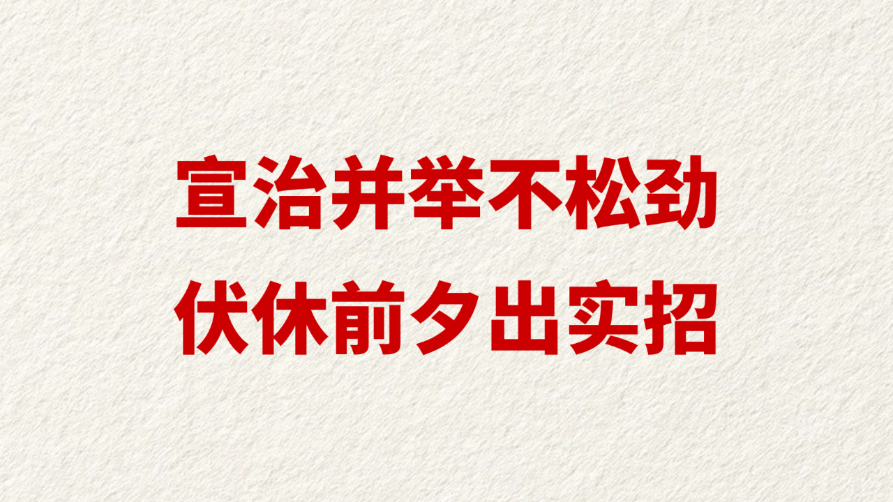 宣治并举不松劲 伏休前夕出实招