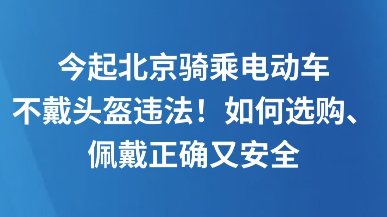 今起北京骑乘电动车不戴头盔违法！如何选购、佩戴正确又安全