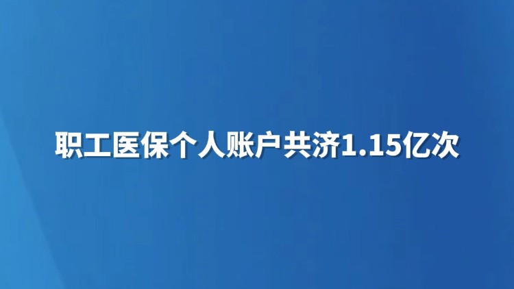 职工医保个人账户共济1.15亿人次