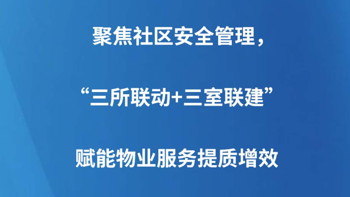 聚焦社区安全管理，“三所联动+三室联建”赋能物业服务提质增效