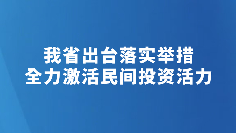我省出台落实举措全力激活民间投资活力