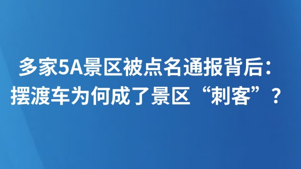多家5A景区被点名通报背后：摆渡车为何成了景区“刺客”？