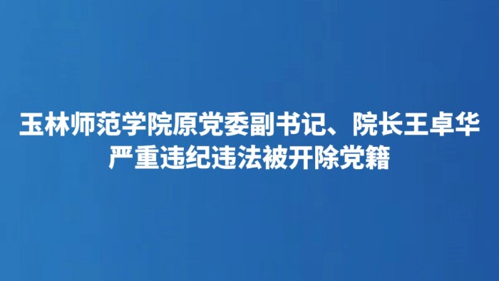 玉林师范学院原党委副书记、院长王卓华严重违纪违法被开除党籍