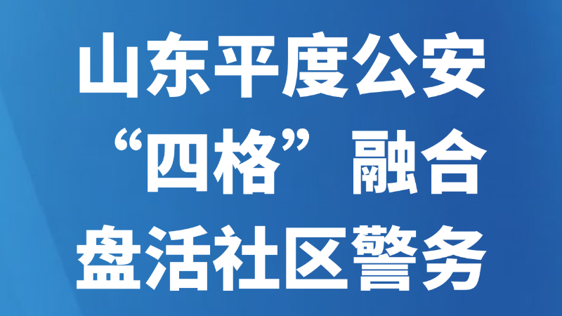 山东平度公安“四格”融合盘活社区警务