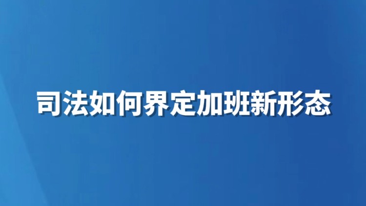 司法如何界定加班新形态