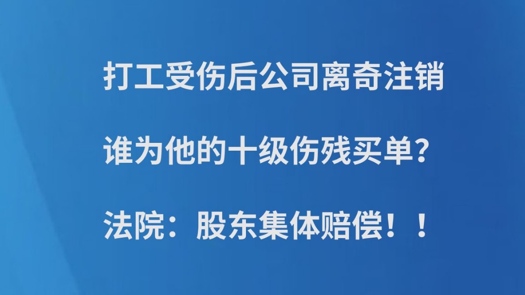 打工受伤后公司离奇注销，谁为他的十级伤残买单？法院：股东集体赔偿！