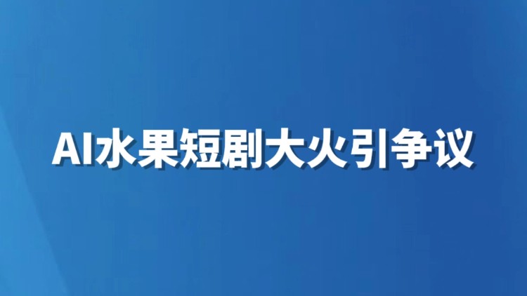 AI水果短剧大火引争议