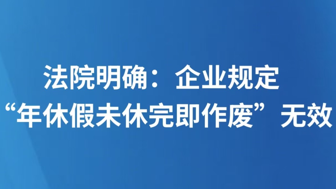 法院明确：企业规定“年休假未休完即作废”无效