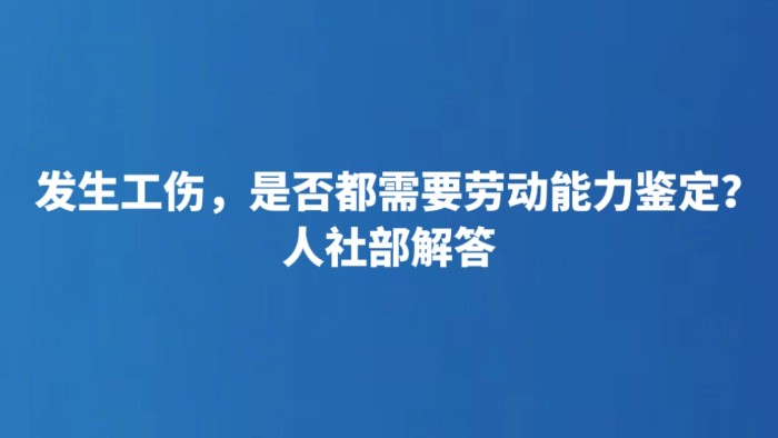 发生工伤，是否都需要劳动能力鉴定？人社部解答