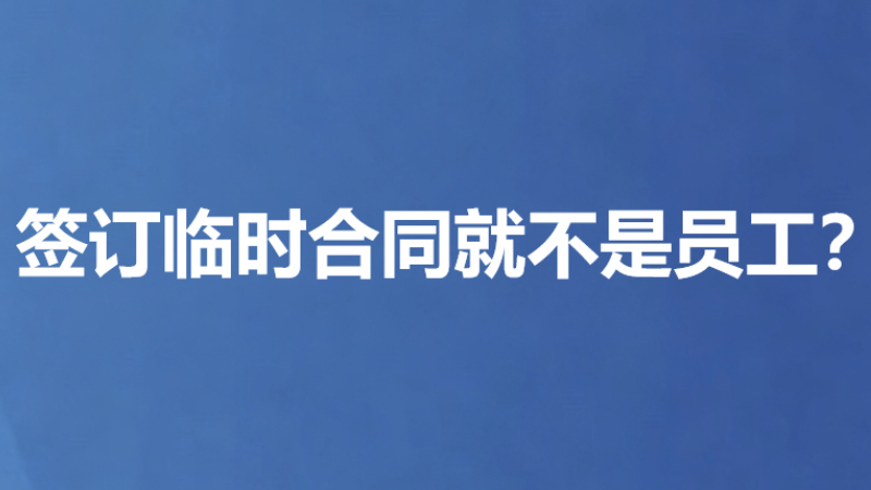 签订临时合同就不是员工？