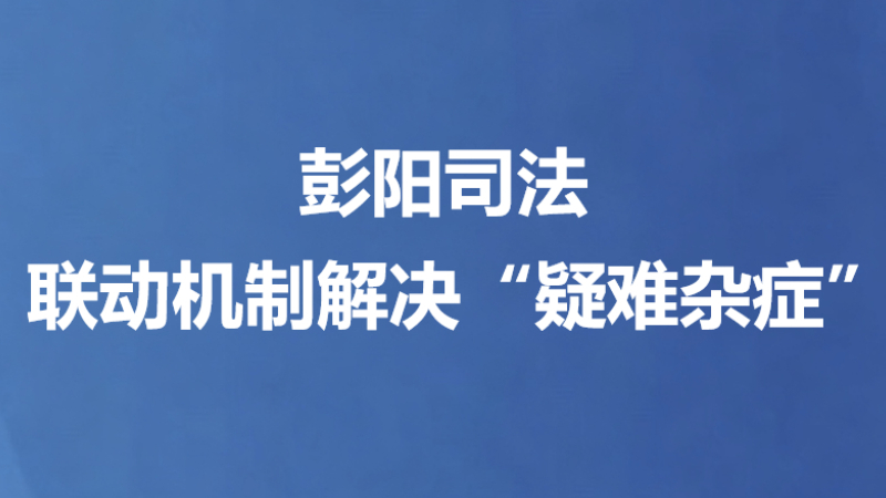 彭阳司法联动机制解决“疑难杂症”
