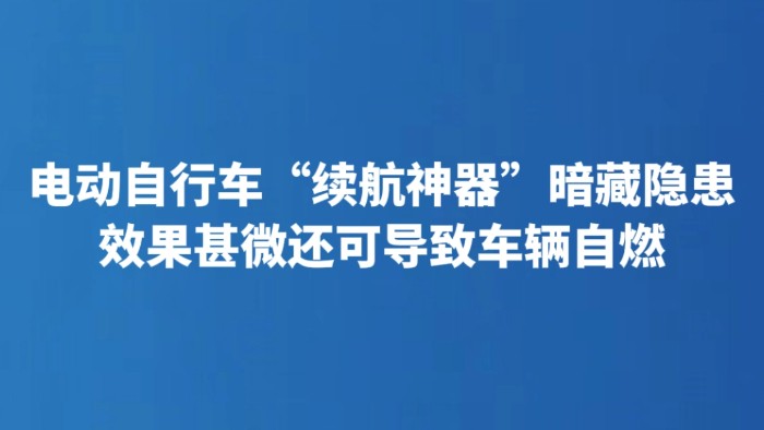 电动自行车“续航神器”暗藏隐患 效果甚微还可导致车辆自燃