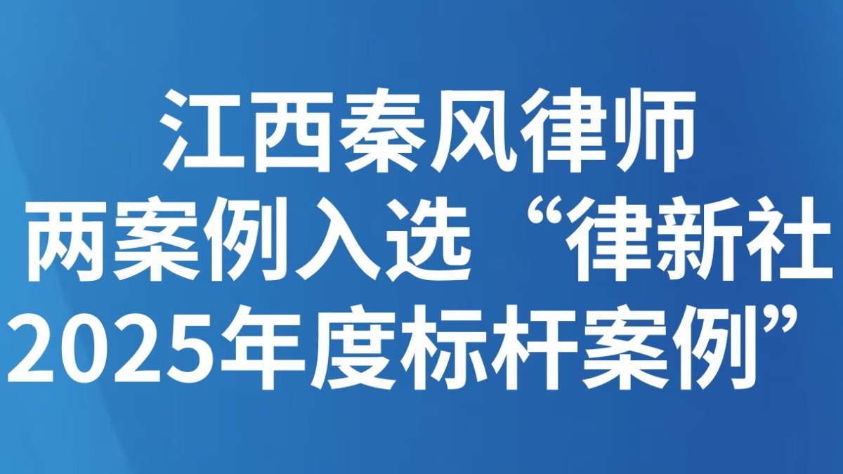 江西秦风律师两案例入选“律新社2025年度标杆案例”
