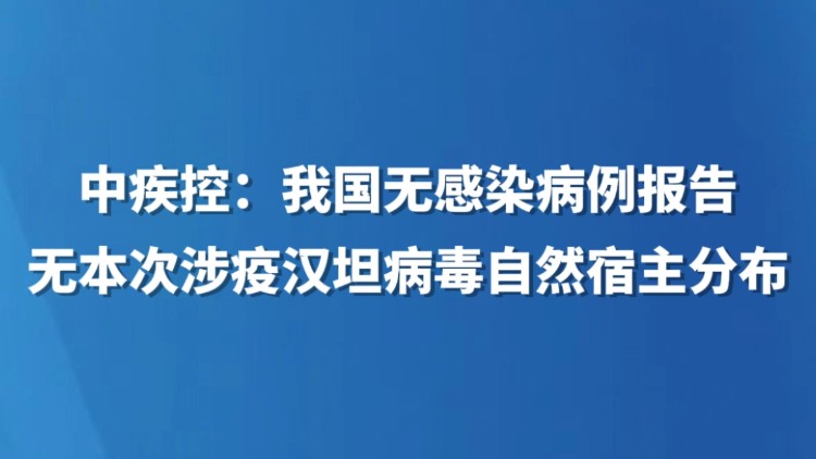 中疾控：我国无感染病例报告 无本次涉疫汉坦病毒自然宿主分布