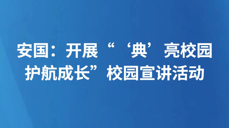 安国：开展“‘典’亮校园，护航成长”校园宣讲活动