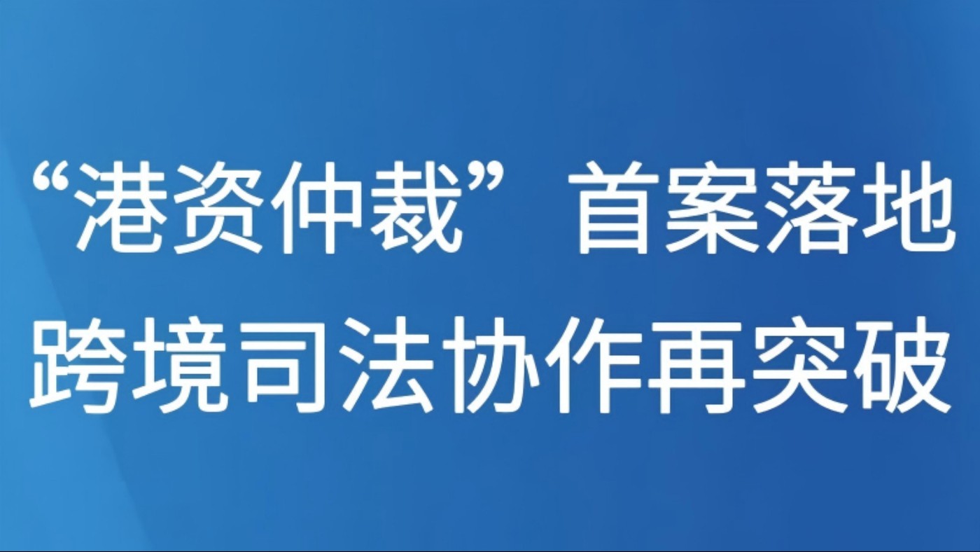 “港资港仲裁”首案落地 跨境司法协作再突破
