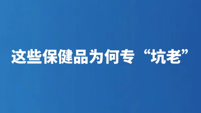 这些保健品为何专“坑老”