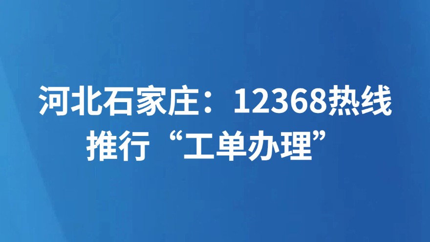 河北石家庄：12368热线推行“工单办理”