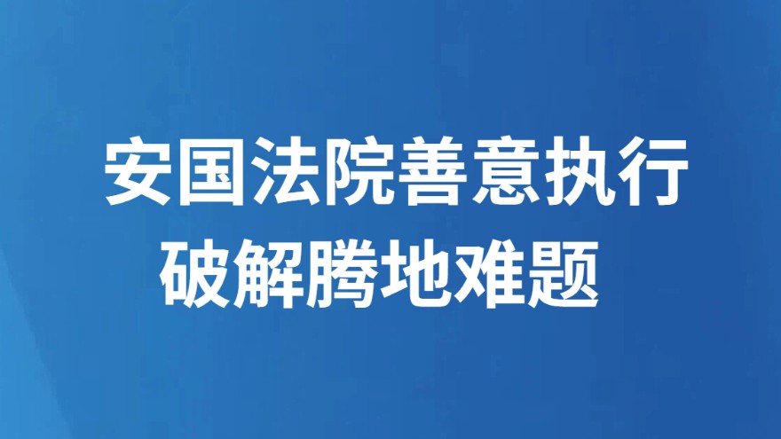 安国法院善意执行破解腾地难题