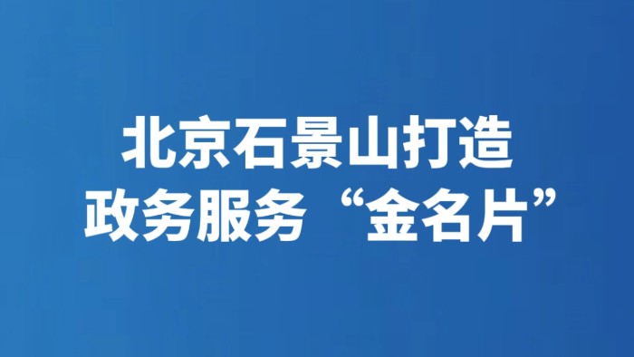 北京石景山打造政务服务“金名片”