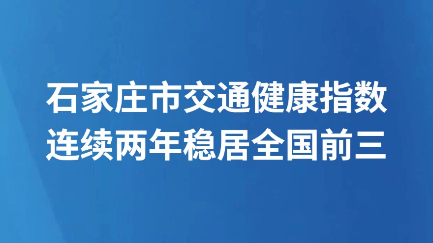 石家庄市交通健康指数连续两年稳居全国前三