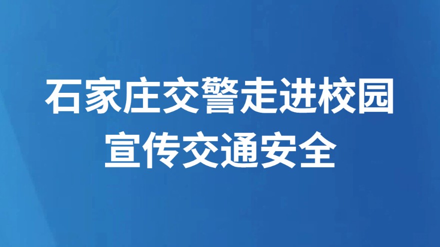 石家庄交警走进校园宣传交通安全