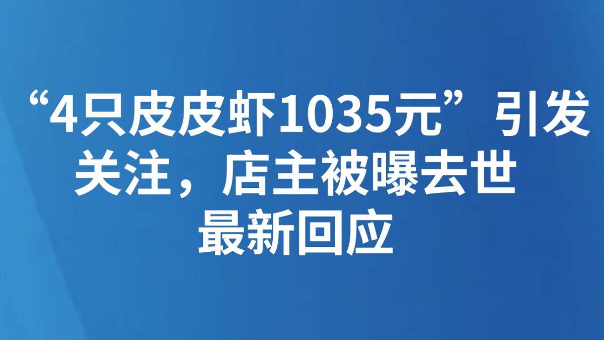 “4只皮皮虾1035元”引发关注，店主被曝去世，最新回应