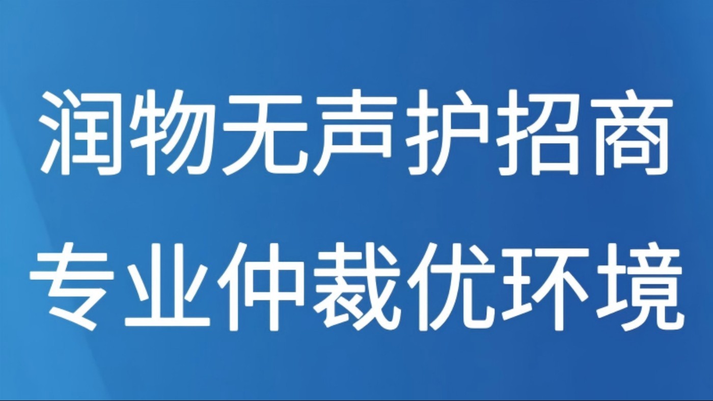 润物无声护招商 专业仲裁优环境