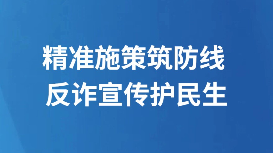 精准施策筑防线 反诈宣传护民生