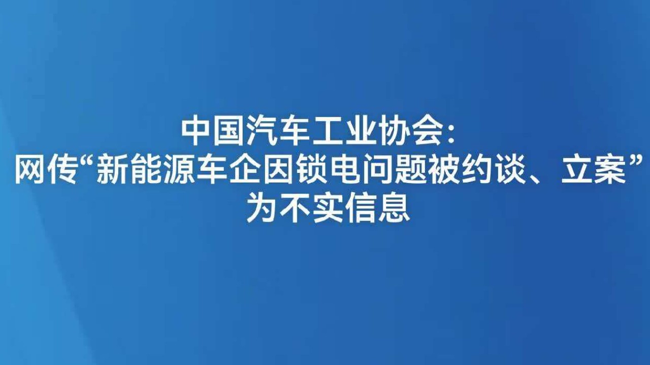 中国汽车工业协会：网传“新能源车企因锁电问题被约谈、立案”为不实信息