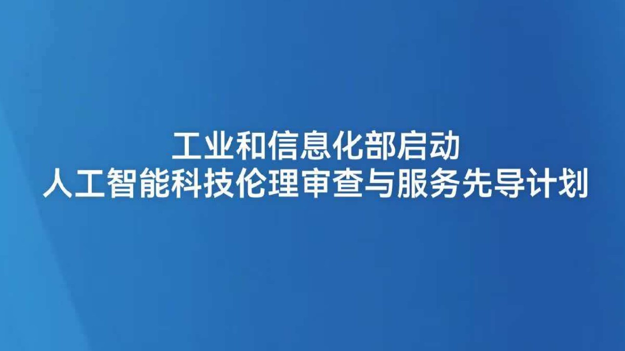 工业和信息化部启动人工智能科技伦理审查与服务先导计划