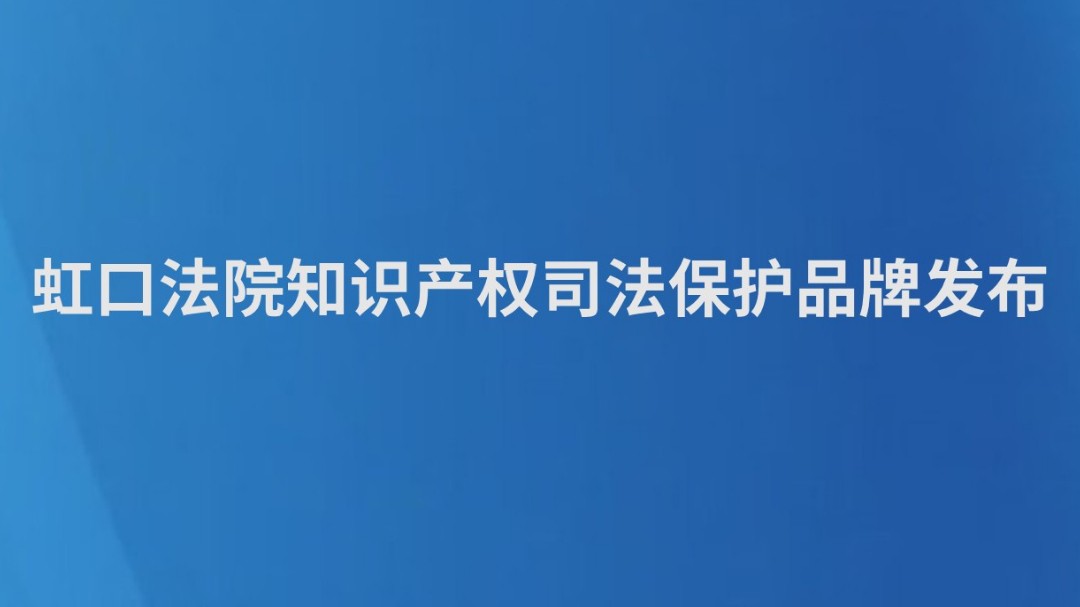 虹口法院知识产权司法保护品牌发布