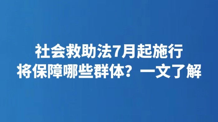 社会救助法7月起施行 将保障哪些群体？一文了解
