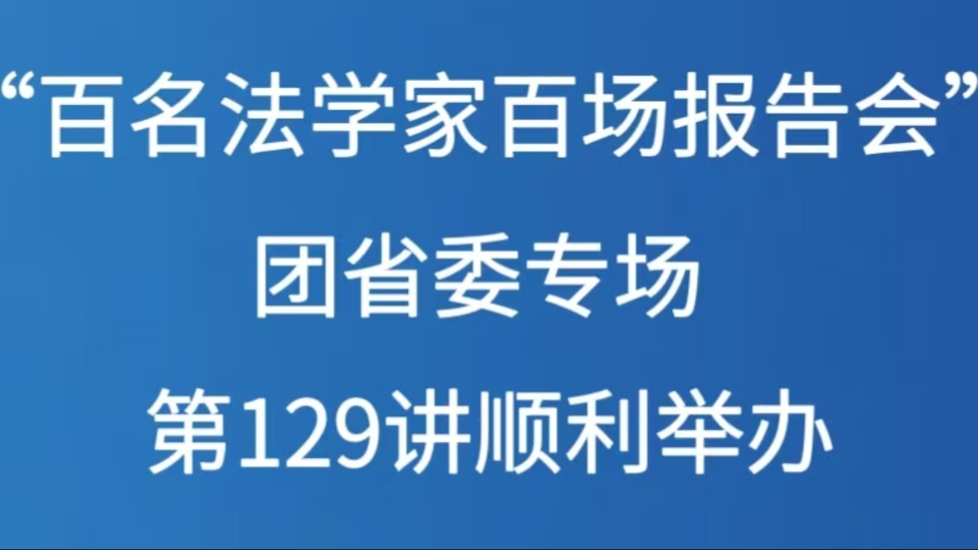 “百名法学家百场报告会”团省委专场第129讲顺利举办
