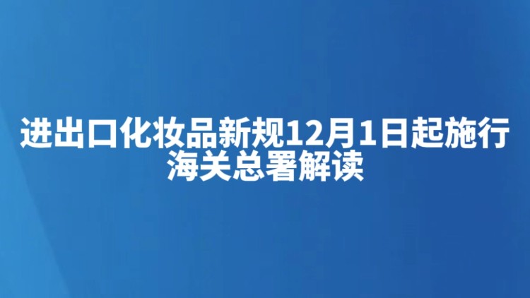 进出口化妆品新规12月1日起施行 海关总署解读