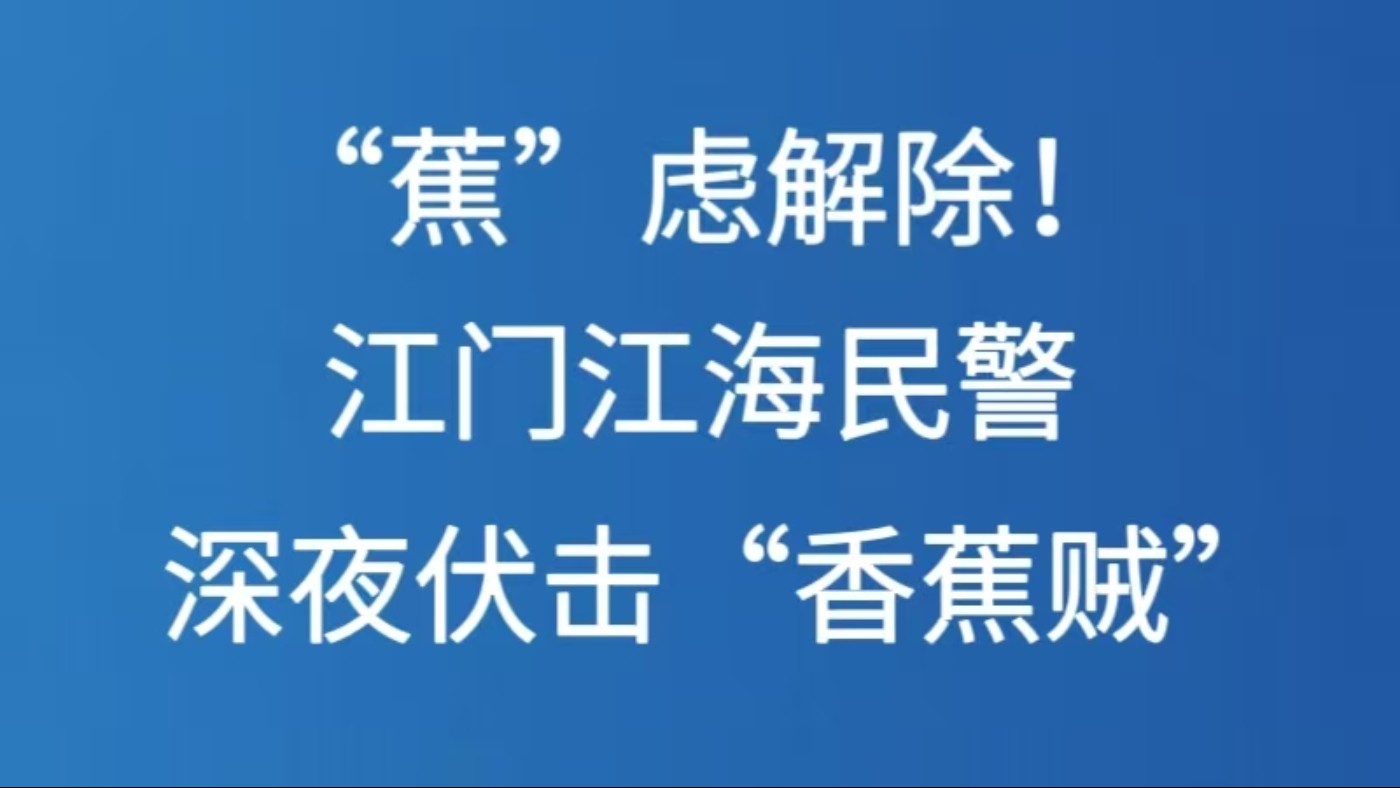 “蕉”虑解除！江门江海民警深夜伏击“香蕉贼”