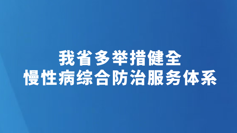 我省多举措健全慢性病综合防治服务体系