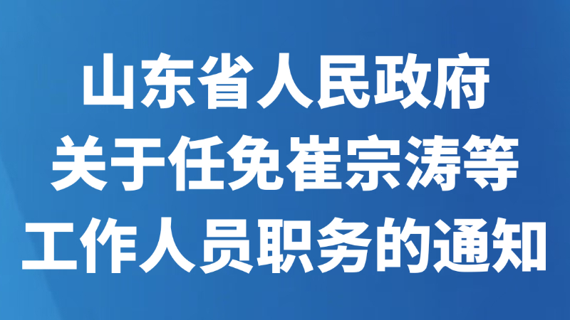 山东省人民政府关于任免崔宗涛等工作人员职务的通知