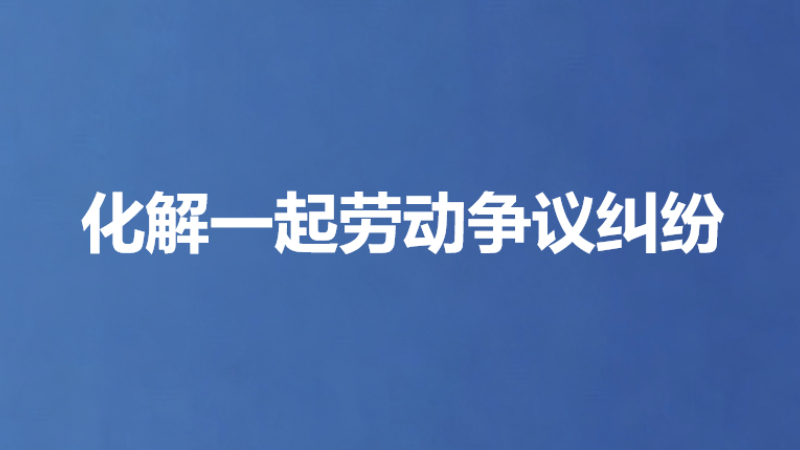 化解一起劳动争议纠纷