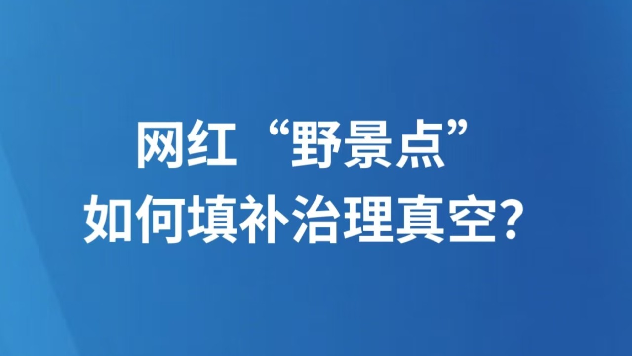 网红“野景点”如何填补治理真空？