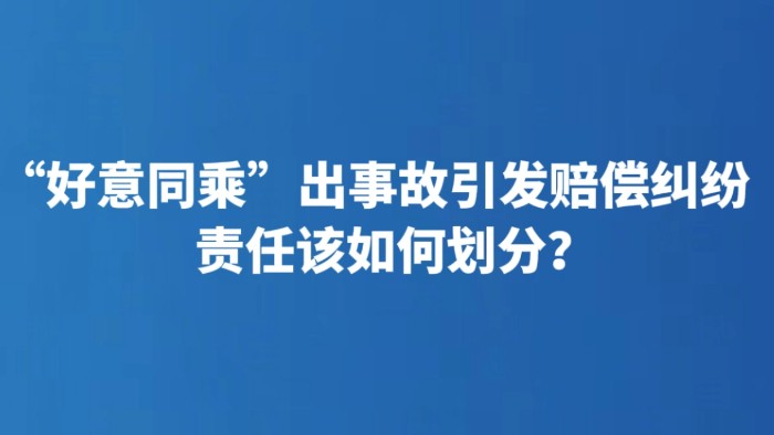 “好意同乘”出事故引发赔偿纠纷 责任该如何划分？