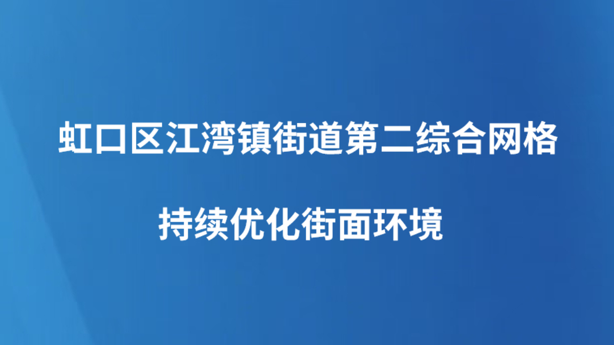 虹口区江湾镇街道第二综合网格持续优化街面环境