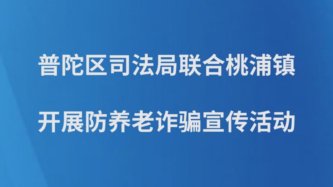 普陀区司法局联合桃浦镇开展防养老诈骗宣传活动