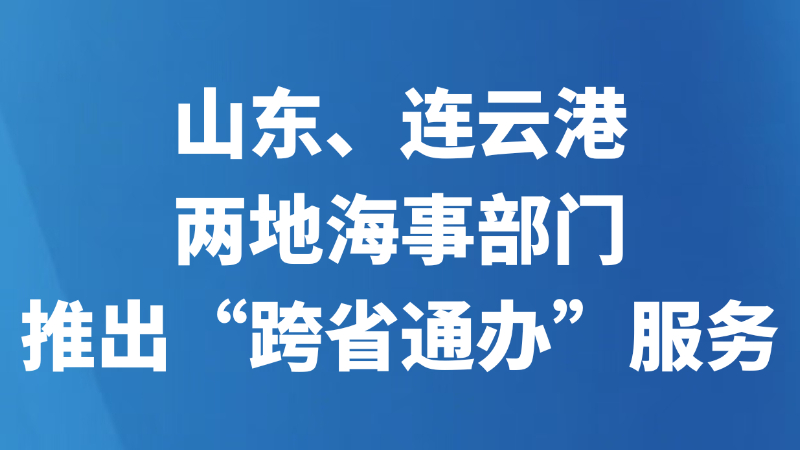 山东、连云港两地海事部门推出“跨省通办”服务
